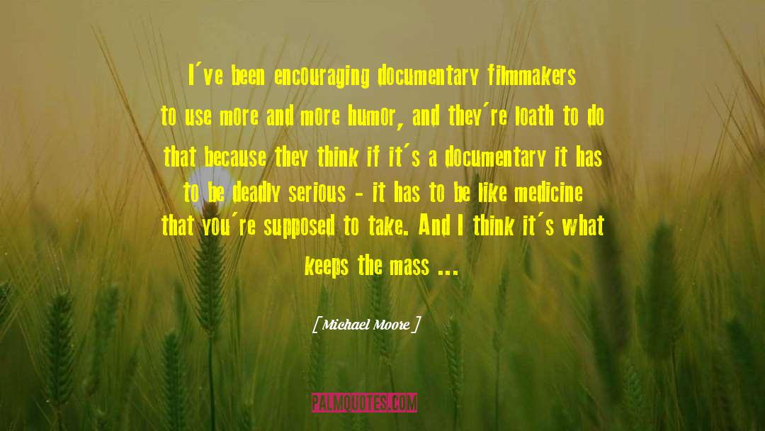 Michael Moore Quotes: I've been encouraging documentary filmmakers