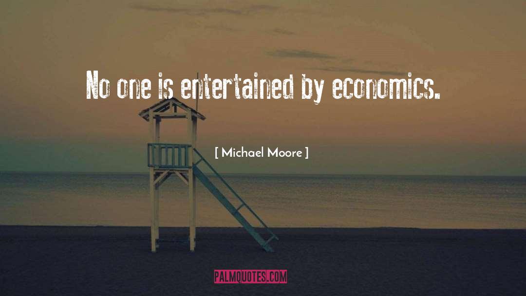 Michael Moore Quotes: No one is entertained by