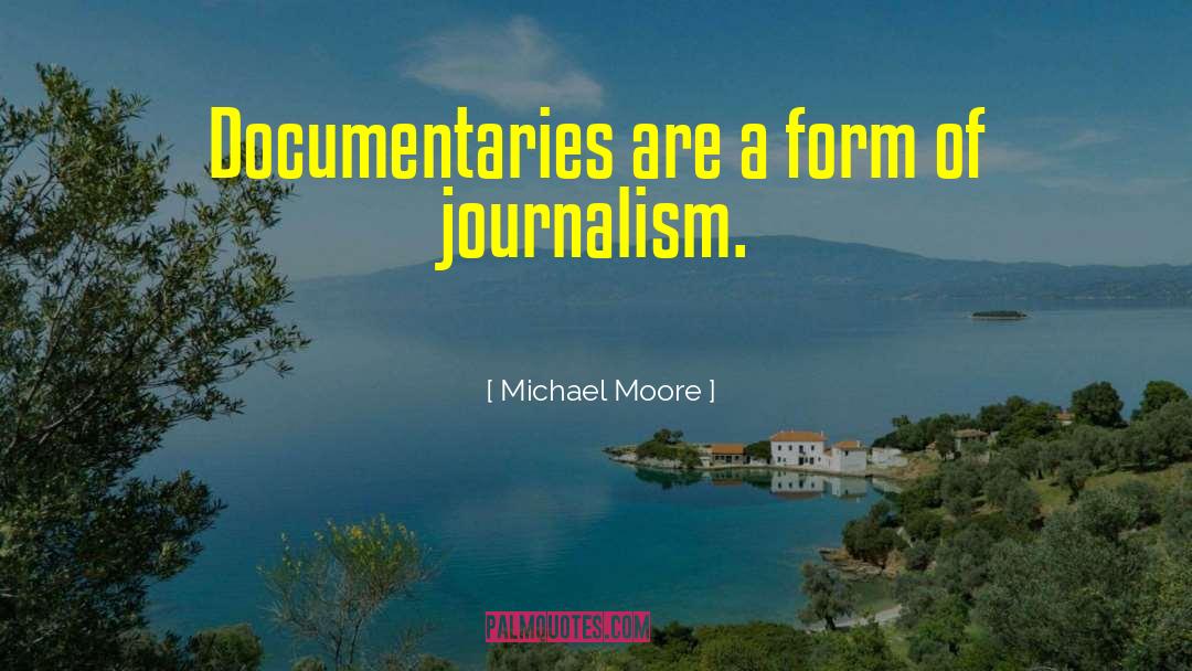Michael Moore Quotes: Documentaries are a form of