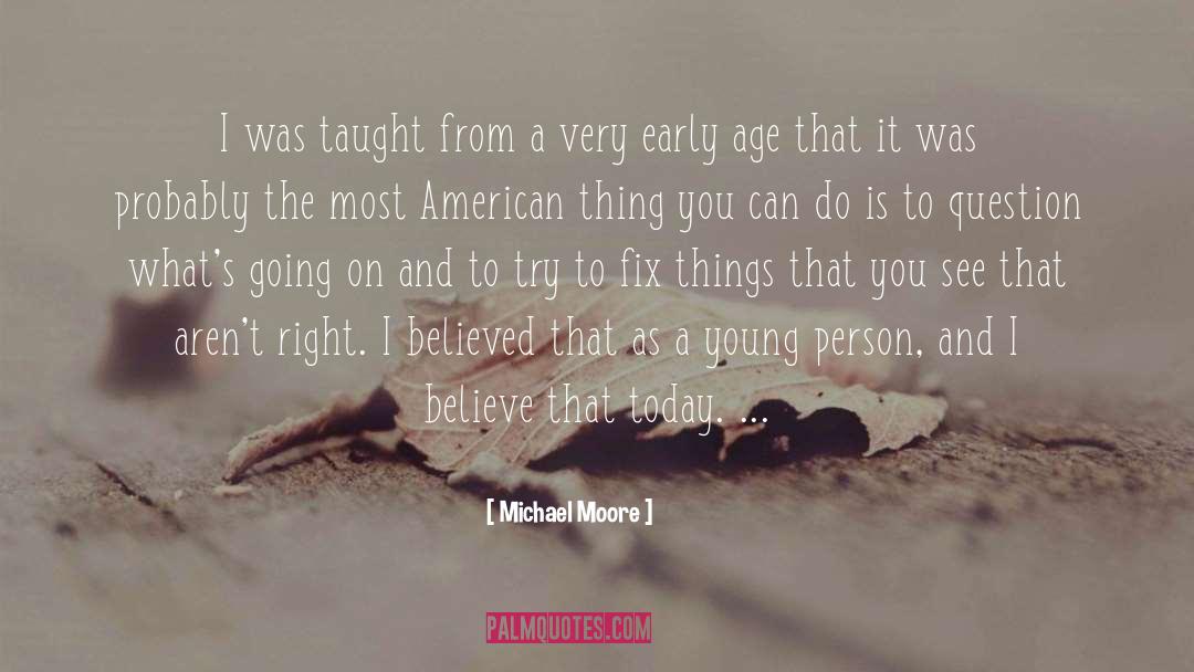 Michael Moore Quotes: I was taught from a