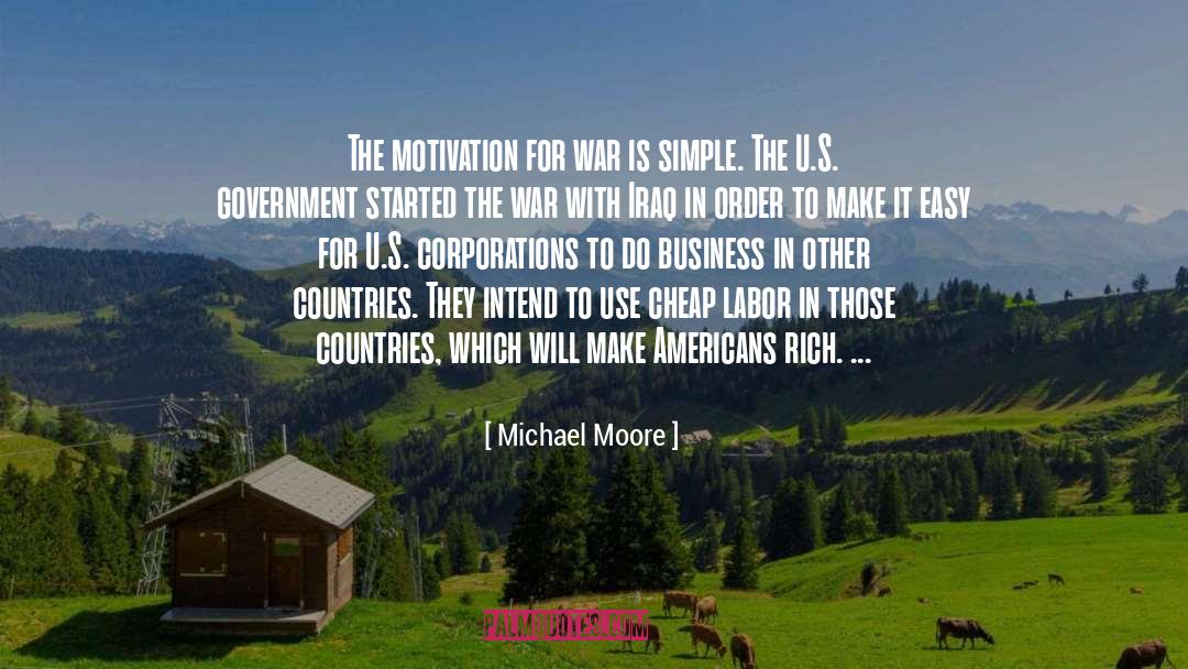 Michael Moore Quotes: The motivation for war is