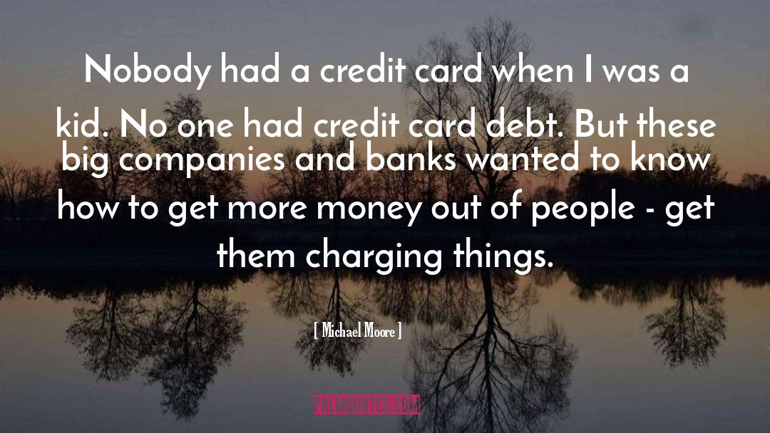 Michael Moore Quotes: Nobody had a credit card