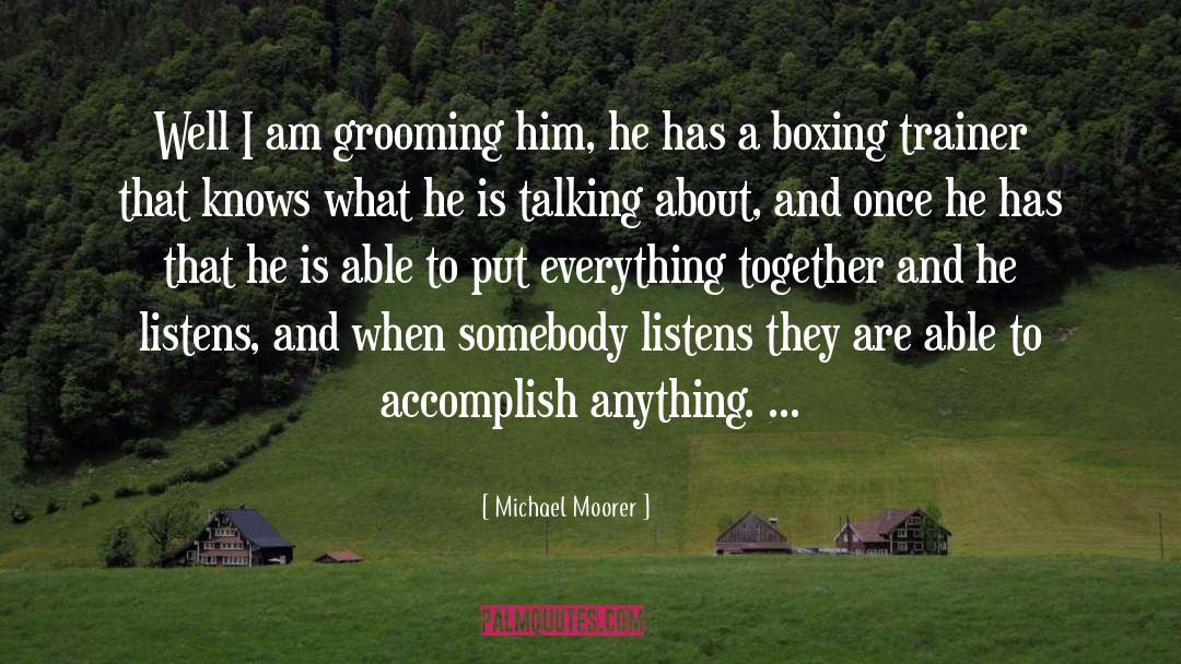 Michael Moorer Quotes: Well I am grooming him,