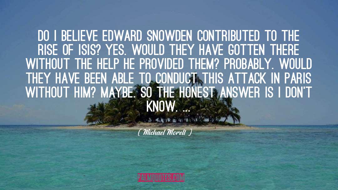 Michael Morell Quotes: Do I believe Edward Snowden