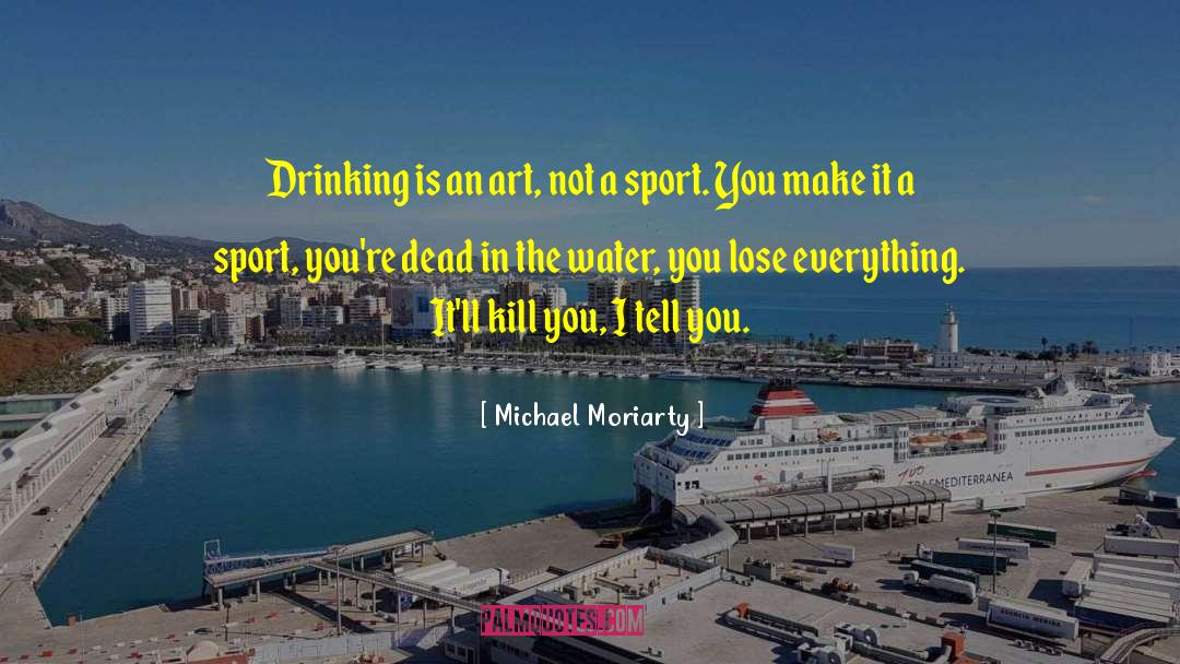 Michael Moriarty Quotes: Drinking is an art, not