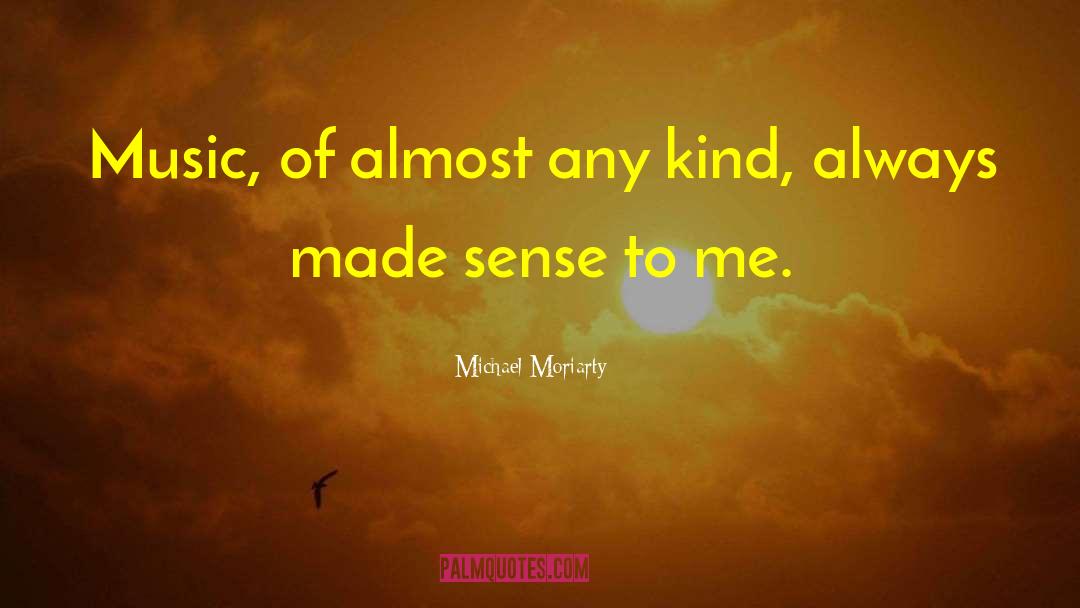 Michael Moriarty Quotes: Music, of almost any kind,