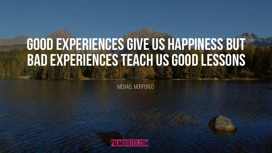 Michael Morpurgo Quotes: Good experiences give us happiness