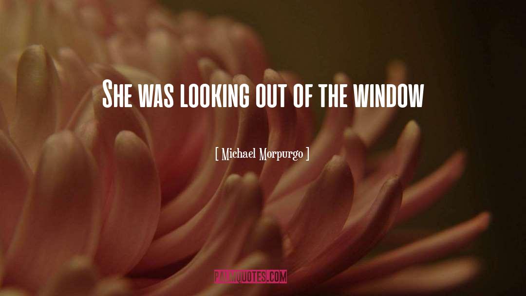 Michael Morpurgo Quotes: She was looking out of
