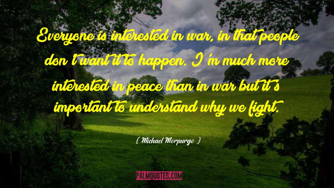 Michael Morpurgo Quotes: Everyone is interested in war,