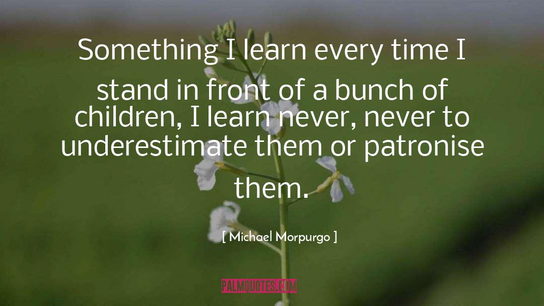 Michael Morpurgo Quotes: Something I learn every time