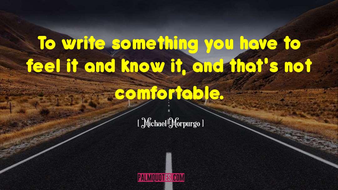 Michael Morpurgo Quotes: To write something you have