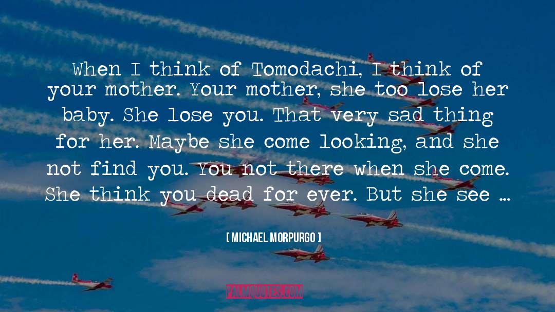 Michael Morpurgo Quotes: When I think of Tomodachi,