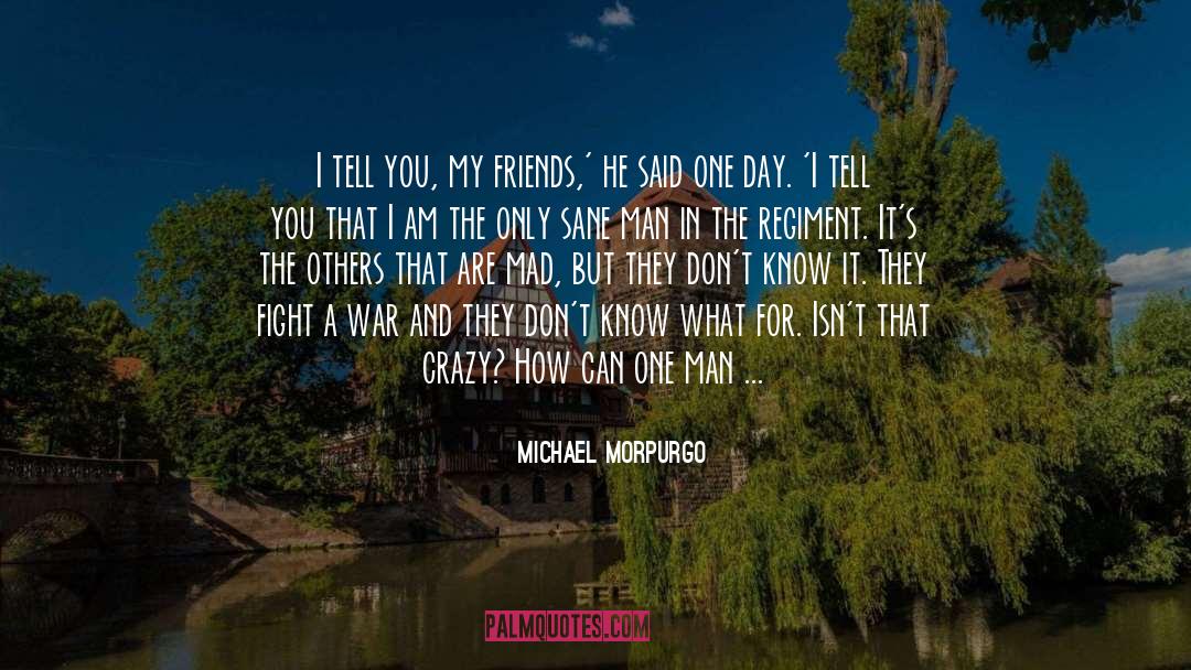 Michael Morpurgo Quotes: I tell you, my friends,'