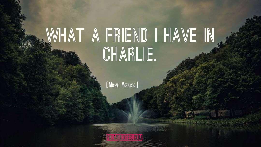 Michael Morpurgo Quotes: What a friend I have
