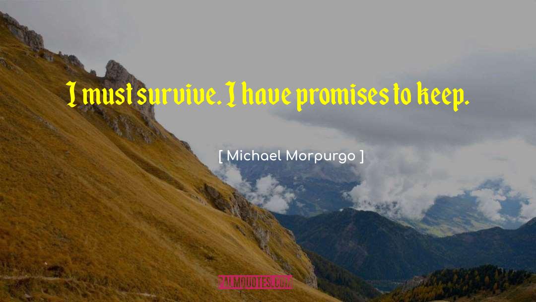 Michael Morpurgo Quotes: I must survive. I have
