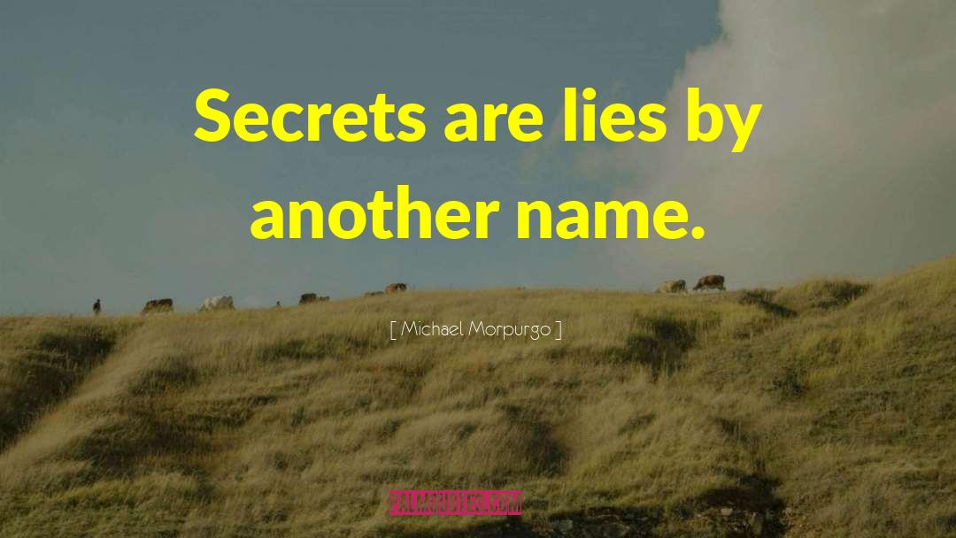Michael Morpurgo Quotes: Secrets are lies by another