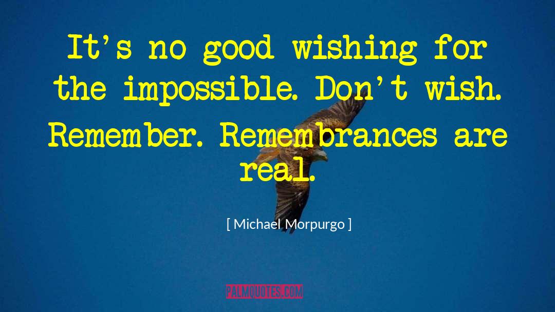 Michael Morpurgo Quotes: It's no good wishing for