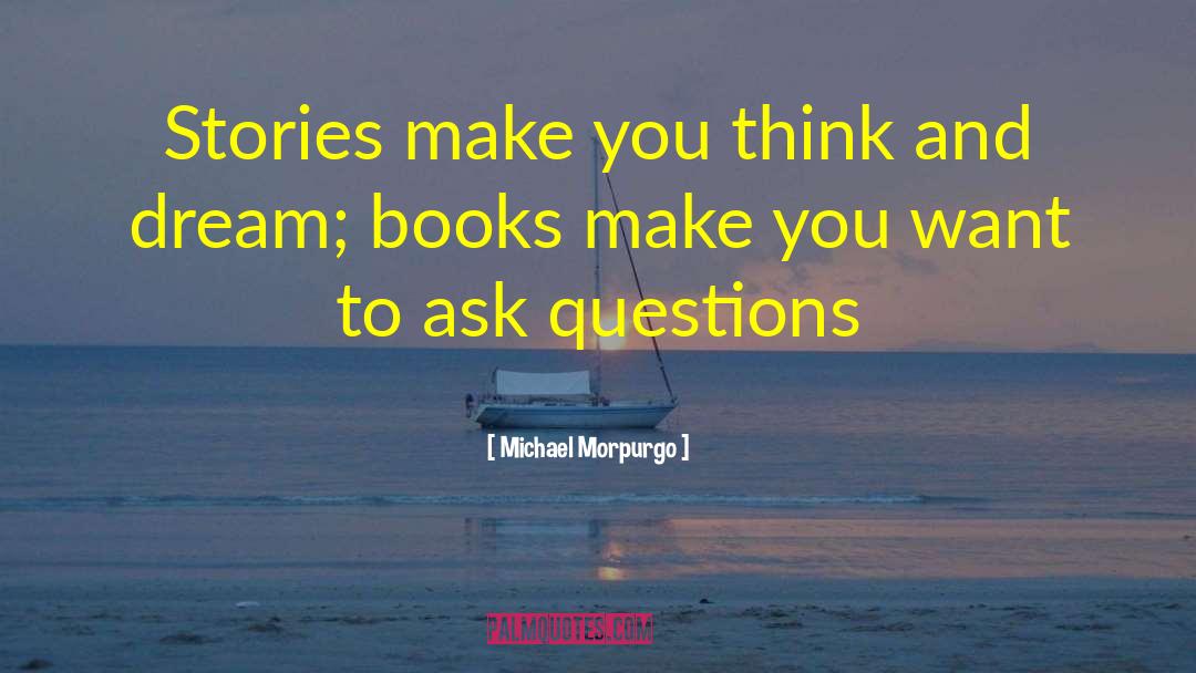 Michael Morpurgo Quotes: Stories make you think and