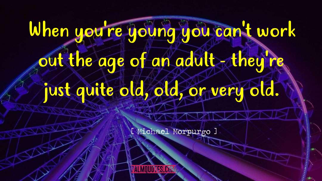 Michael Morpurgo Quotes: When you're young you can't