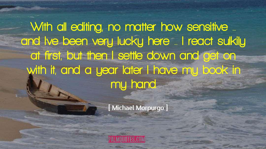 Michael Morpurgo Quotes: With all editing, no matter