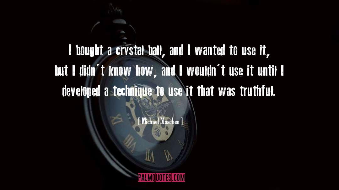 Michael Moschen Quotes: I bought a crystal ball,