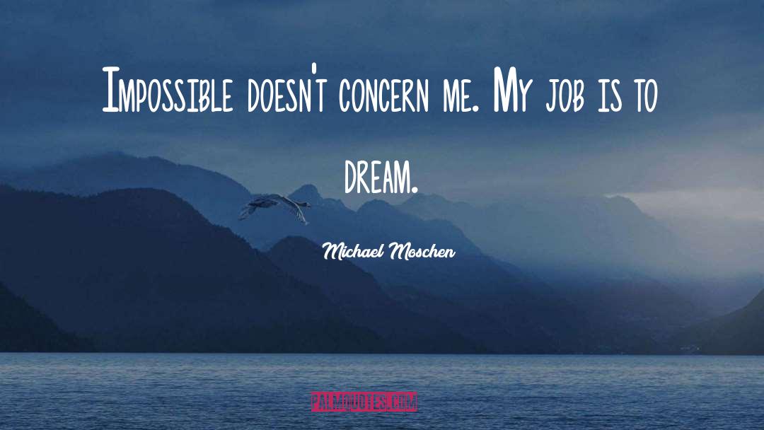 Michael Moschen Quotes: Impossible doesn't concern me. My