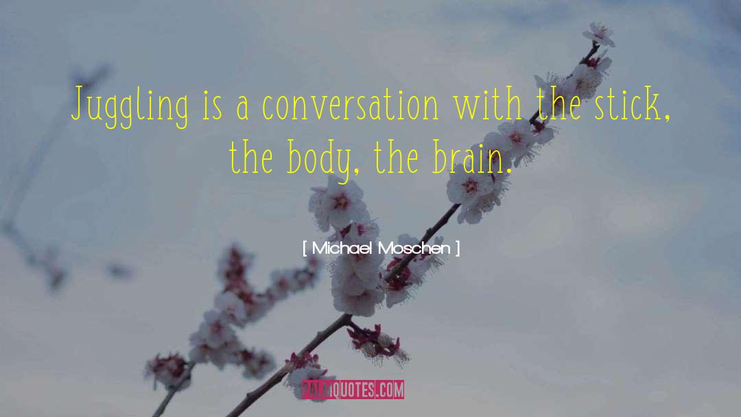 Michael Moschen Quotes: Juggling is a conversation with