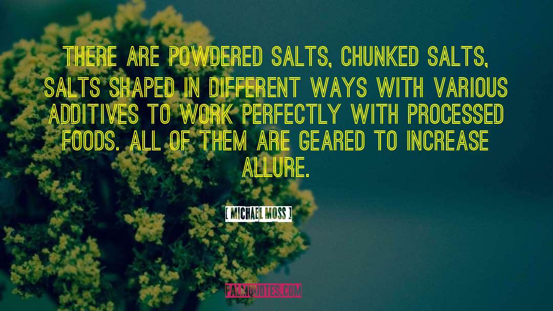 Michael Moss Quotes: There are powdered salts, chunked