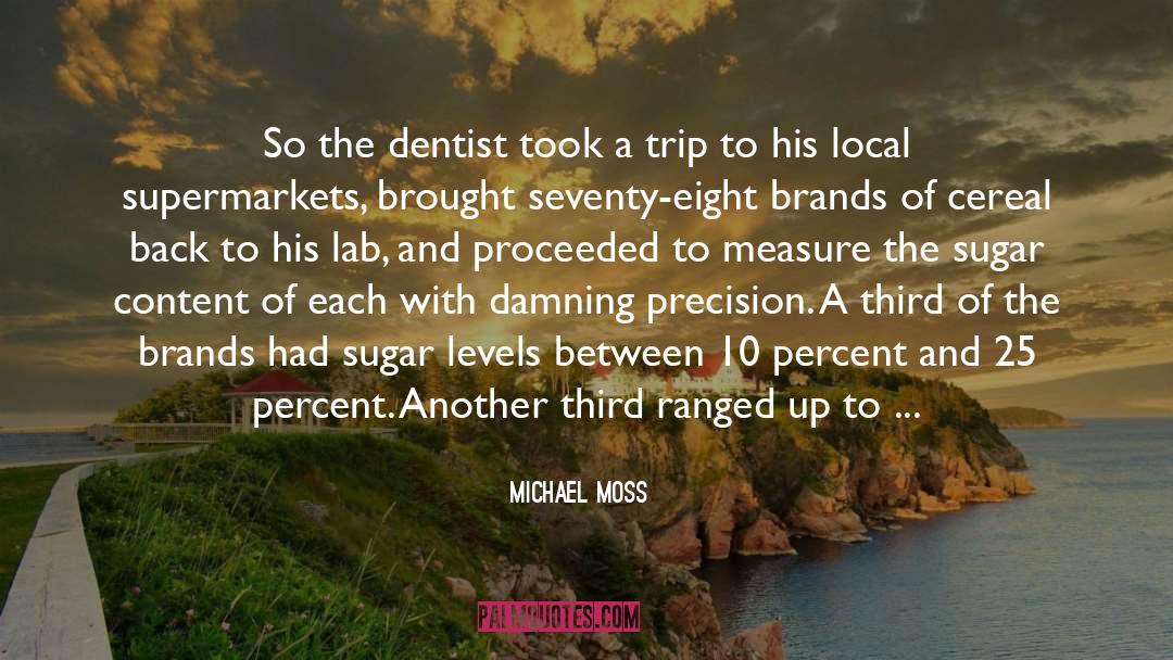 Michael Moss Quotes: So the dentist took a