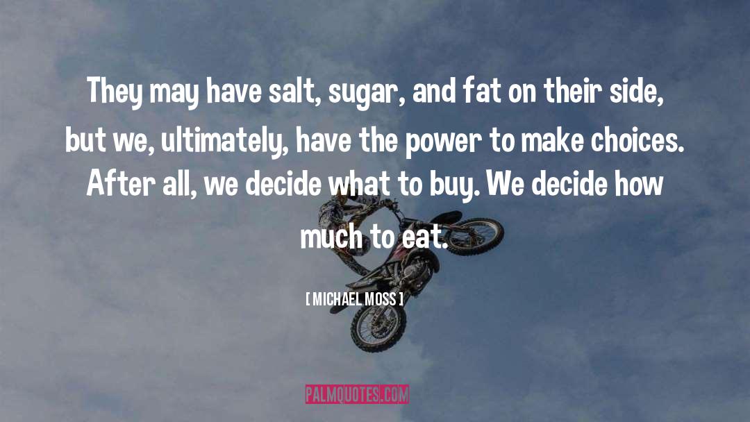 Michael Moss Quotes: They may have salt, sugar,