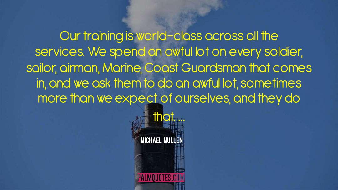 Michael Mullen Quotes: Our training is world-class across