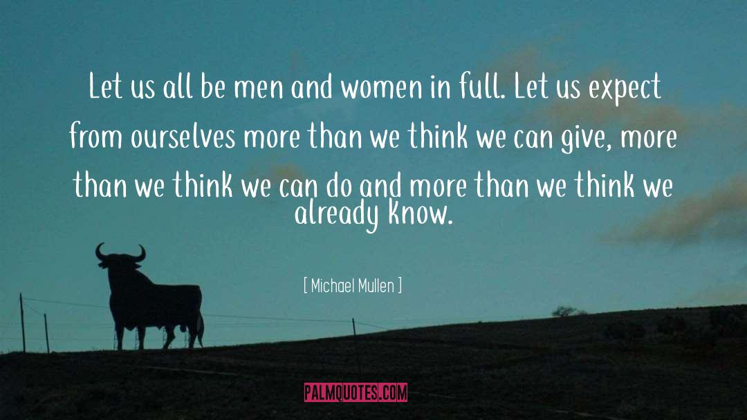 Michael Mullen Quotes: Let us all be men