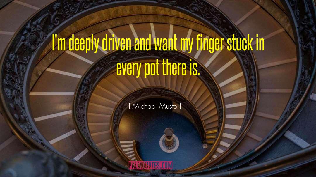 Michael Musto Quotes: I'm deeply driven and want