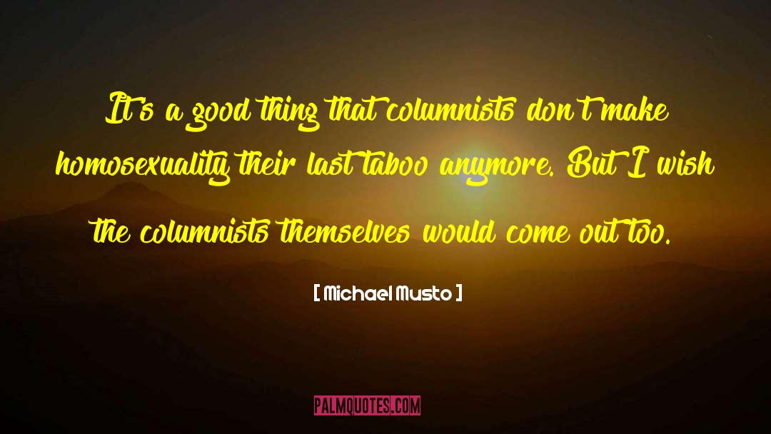 Michael Musto Quotes: It's a good thing that