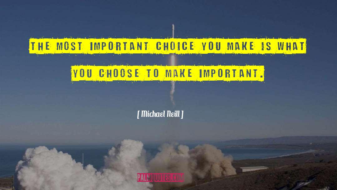 Michael Neill Quotes: The most important choice you