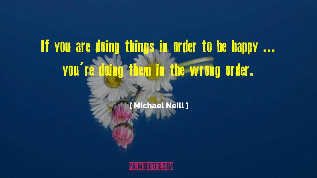 Michael Neill Quotes: If you are doing things