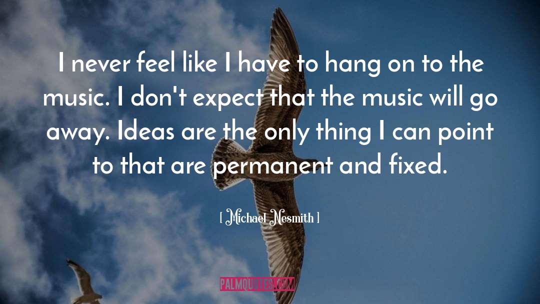 Michael Nesmith Quotes: I never feel like I