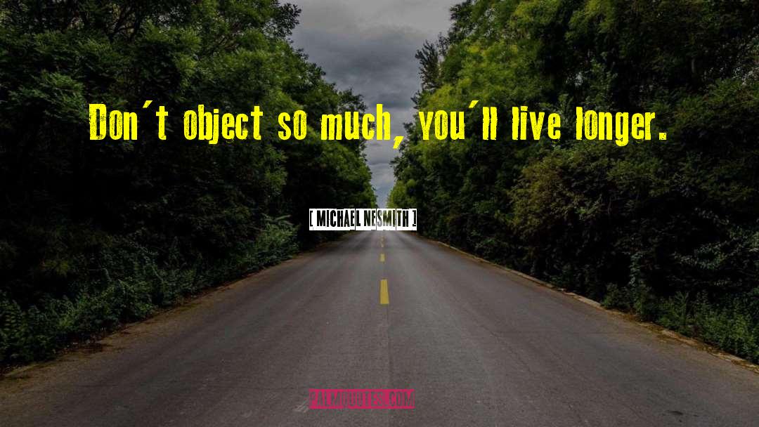 Michael Nesmith Quotes: Don't object so much, you'll