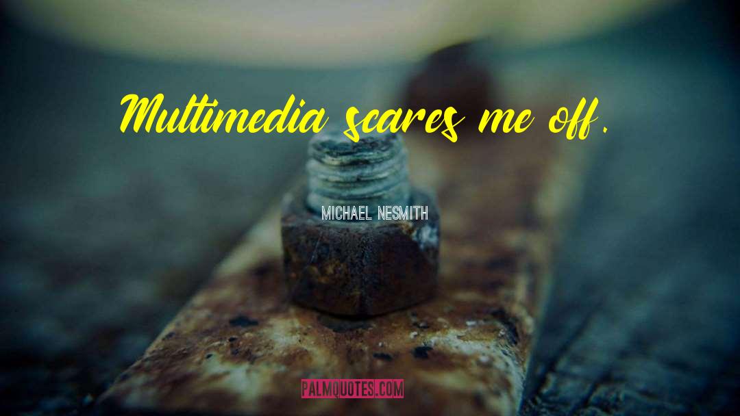 Michael Nesmith Quotes: Multimedia scares me off.