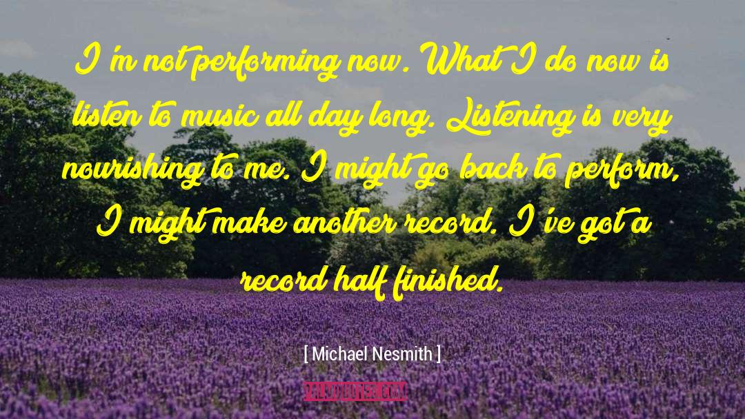 Michael Nesmith Quotes: I'm not performing now. What