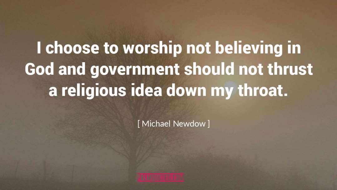 Michael Newdow Quotes: I choose to worship not