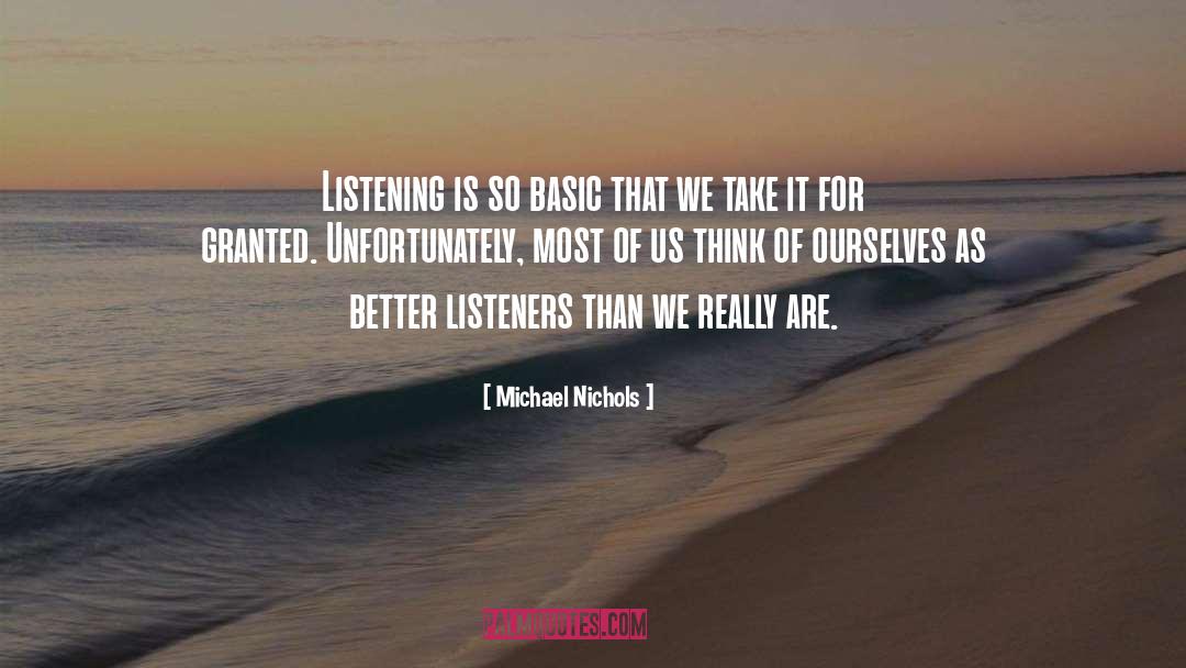 Michael Nichols Quotes: Listening is so basic that