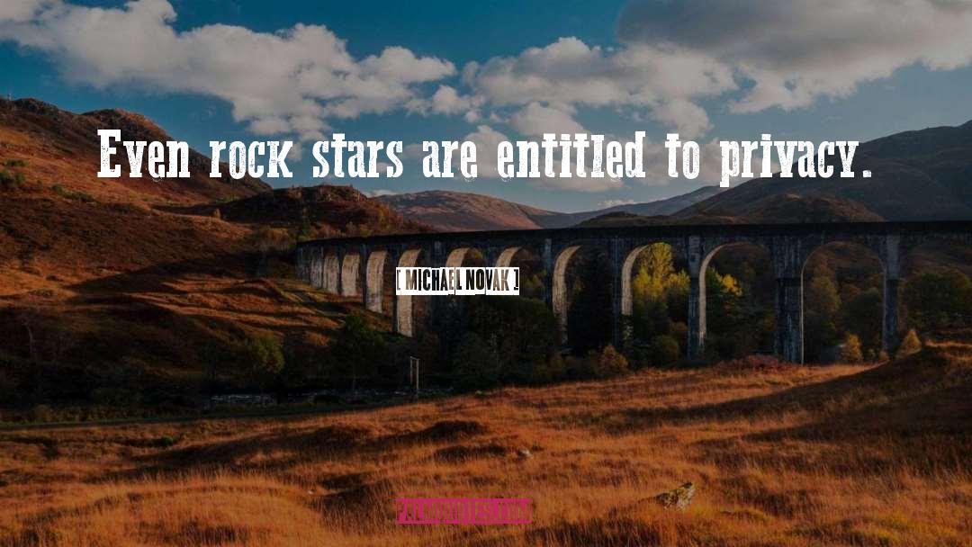 Michael Novak Quotes: Even rock stars are entitled