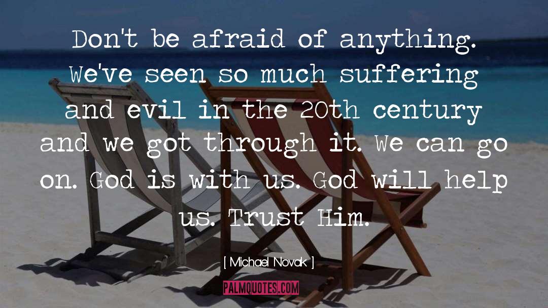 Michael Novak Quotes: Don't be afraid of anything.