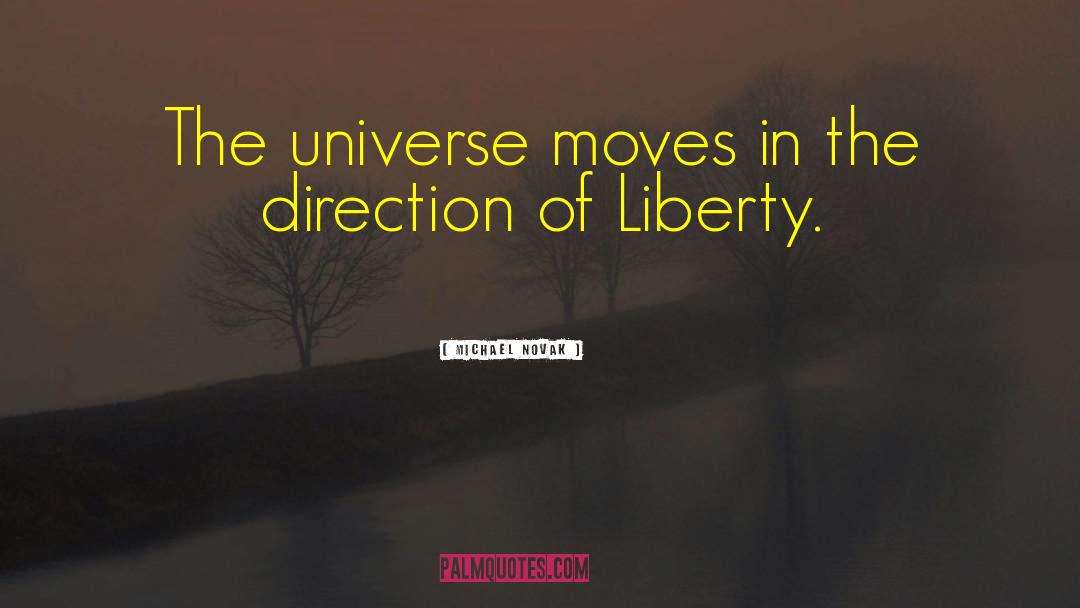 Michael Novak Quotes: The universe moves in the
