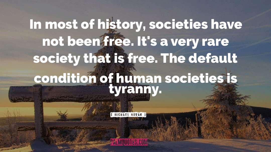 Michael Novak Quotes: In most of history, societies