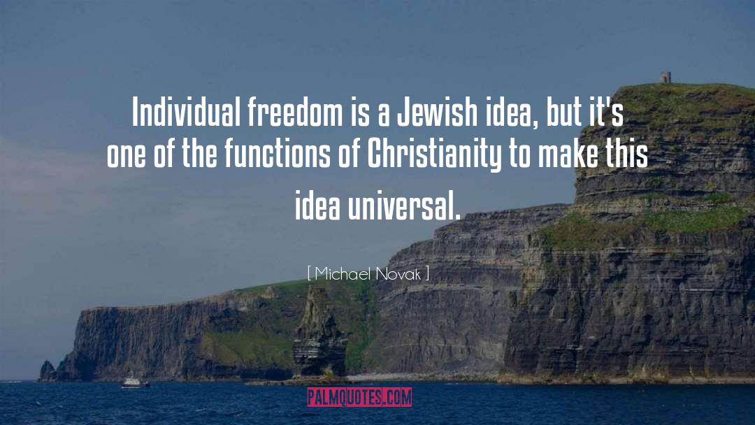 Michael Novak Quotes: Individual freedom is a Jewish