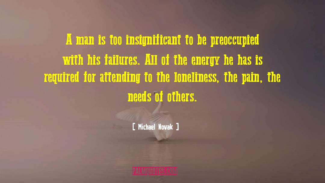 Michael Novak Quotes: A man is too insignificant