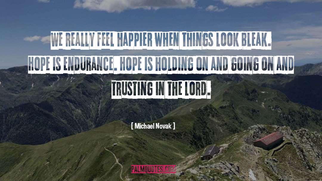 Michael Novak Quotes: We really feel happier when