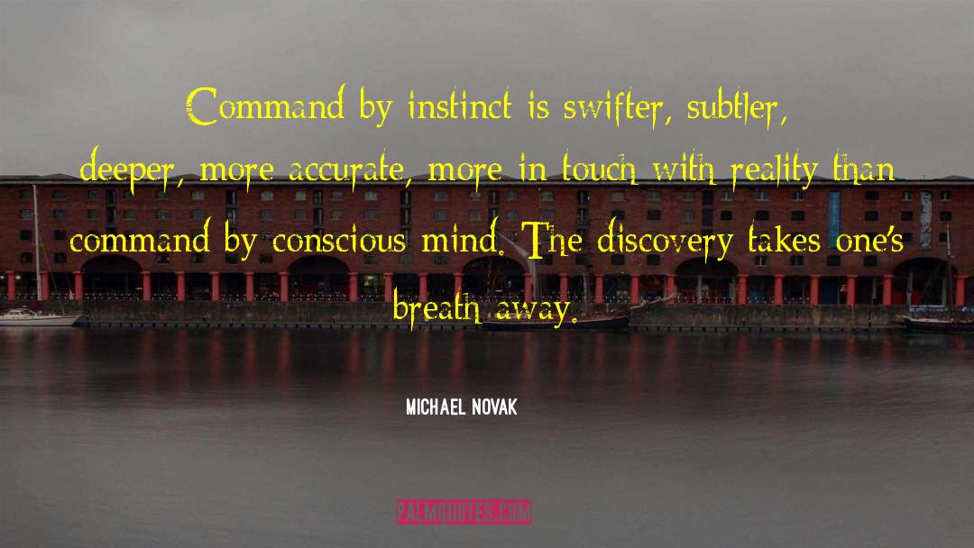 Michael Novak Quotes: Command by instinct is swifter,